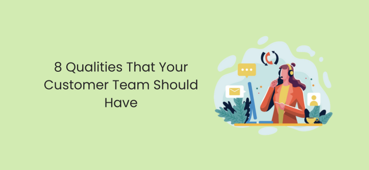 8 Qualities That Your Customer Team Should Have