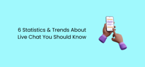 6 Statistics & Trends About Live Chat You Should Know