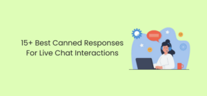 15+ Best Canned Responses For Live Chat Interactions