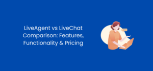 LiveAgent vs LiveChat Comparison: Features, Functionality & Pricing