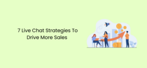 7 Live Chat Strategies To Drive More Sales