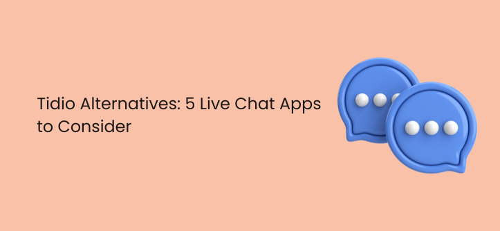 Tidio Alternatives: 5 Live Chat Apps to Consider.