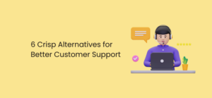 6 Crisp Alternatives for Better Customer Support