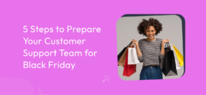 6 Steps to Prepare Your Customer Support Team for Black Friday