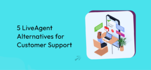5 LiveAgent Alternatives for Customer Support