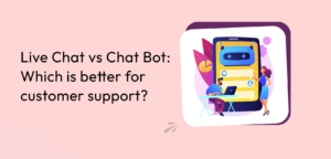 Live Chat vs Chat Bot: Which is better for customer support?
