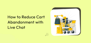 How to Reduce Cart Abandonment with Live Chat