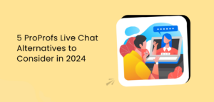 5 ProProfs Live Chat Alternatives to Consider in 2024