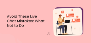 Avoid These Live Chat Mistakes: What NOT to Do