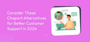 Consider These Chaport Alternatives for Better Customer Support in 2024