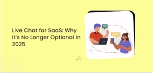 Live Chat for SaaS: Why It’s No Longer Optional in 2025