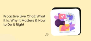 Proactive Live Chat What It Is, Why It Matters & How to Do It Right
