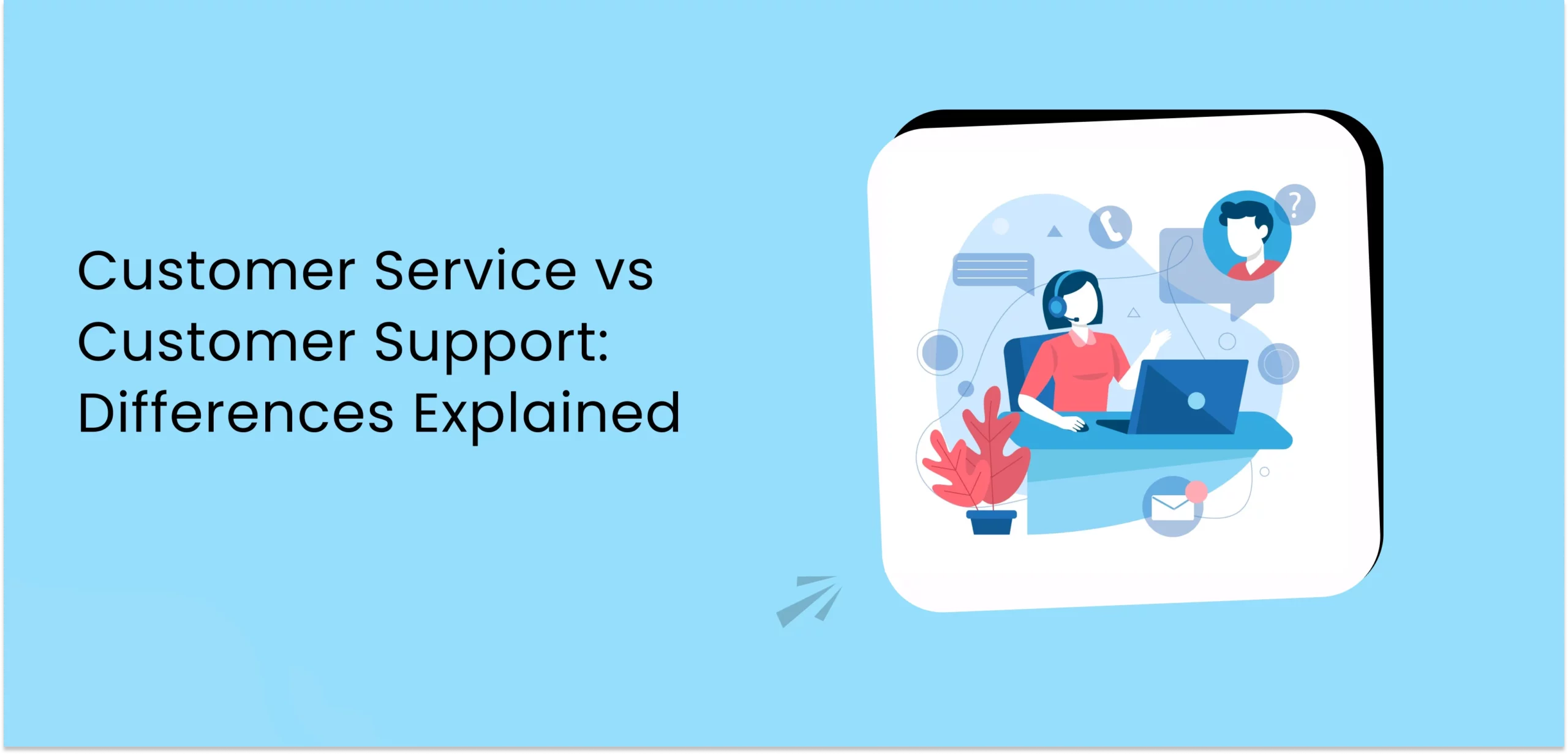 Customer Service vs Customer Support Differences Explained