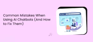 Common Mistakes When Using AI Chatbots (And How to Fix Them)